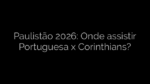 ​Paulistão 2026: Onde assistir Portuguesa x Corinthians? 